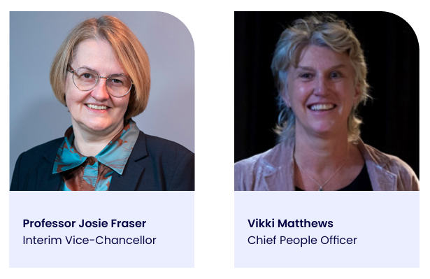 Headshots of Professor Josie Fraser, Interim Vice-Chancellor, and Vikki Matthews, Chief People Officer.