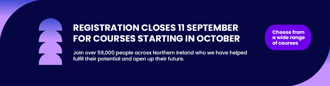 Banner linking to the Open University maing page. Banner text: Registration closes 11 September for courses starting in October. Choose from a wide range of courses. Join over 59 thousand people across Northern Ireland who we have helped fulfil their potential and open up their future.