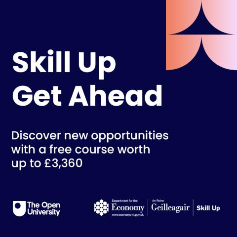 A promotional graphic with the text "Skill Up, Get Ahead" in bold letters at the top. Below, it reads: "Discover new opportunities with a free course worth up to £3,360." At the bottom, there are logos and text representing The Open University, the Department for the Economy, and Skill Up. The background is dark blue with a stylized geometric design in orange and pink in the upper right corner