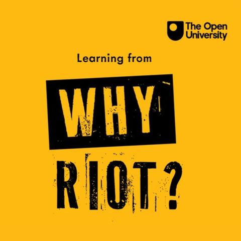A bold yellow graphic with distressed black text that reads "Learning from WHY RIOT?" The words "WHY" and "RIOT?" are prominently featured in a large, grungy font. In the top right corner is The Open University logo and name.