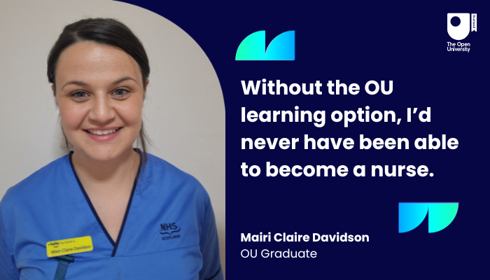 Image of OU graduate Mairi Claire Davidson with the quote Without the OU learning option, I'd never have been able to become a nurse.