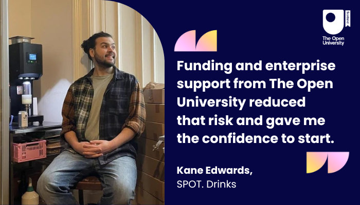 Image of Kane Edwards with the quote Funding and enterprise support from The Open University reduced that risk and gave me the confidence to start.