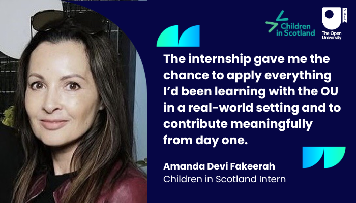 Image of Amanda Devi Fakeerah, OU Graduate and Children in Scotland Intern with the quote The internship gave me the chance to apply everything I’d been learning with the OU in a real-world setting and to contribute meaningfully from day one.