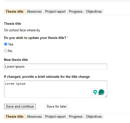 Image shows a screenshot from the PGR Manager Upgrade form. Across the top are the tabs: Thesis title (selected), Absences, Project report, Progress and Objectives. Below this is some text saying 'Thesis title' and below that an example title. Next is the question, 'Do you wish to update your thesis title?' and the options 'Yes' and 'No'. Below is a space to add a 'New thesis title' and next a space to provide a brief rationale for the title change'. You then get the option to 'Save and continue'.
